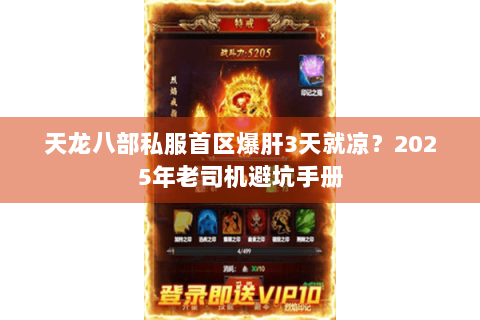 天龙八部私服首区爆肝3天就凉?2025年老司机避坑手册 天龙八部私服首区爆肝3天就凉?2025年老司机避坑手册