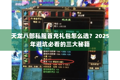 天龙八部私服首充礼包怎么选?2025年避坑必看的三大秘籍 天龙八部私服首充礼包怎么选?2025年避坑必看的三大秘籍