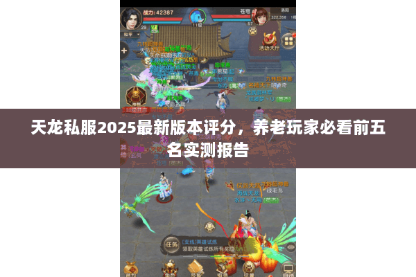 天龙私服2025最新版本评分,养老玩家必看前五名实测报告 天龙私服2025最新版本评分,养老玩家必看前五名实测报告