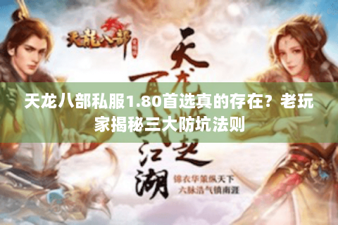 天龙八部私服1.80首选真的存在?老玩家揭秘三大防坑法则 天龙八部私服1.80首选真的存在?老玩家揭秘三大防坑法则