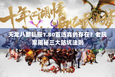 天龙八部私服1.80首选真的存在?老玩家揭秘三大防坑法则 天龙八部私服1.80首选真的存在?老玩家揭秘三大防坑法则
