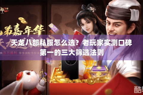 天龙八部私服怎么选?老玩家实测口碑第一的三大筛选法则 天龙八部私服怎么选?老玩家实测口碑第一的三大筛选法则