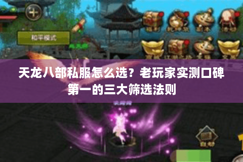 天龙八部私服怎么选?老玩家实测口碑第一的三大筛选法则 天龙八部私服怎么选?老玩家实测口碑第一的三大筛选法则