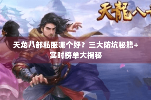 天龙八部私服哪个好?三大防坑秘籍+实时榜单大揭秘 天龙八部私服哪个好?三大防坑秘籍+实时榜单大揭秘