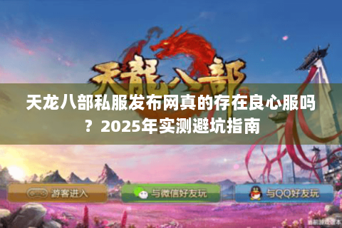 天龙八部私服发布网真的存在良心服吗？2025年实测避坑指南