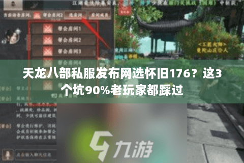 天龙八部私服发布网选怀旧176?这3个坑90%老玩家都踩过 天龙八部私服发布网选怀旧176?这3个坑90%老玩家都踩过