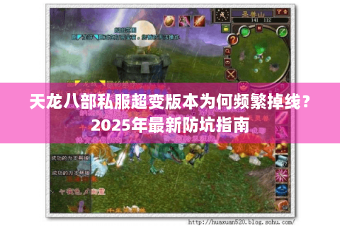 天龙八部私服超变版本为何频繁掉线？2025年最新防坑指南