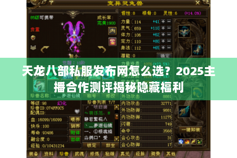天龙八部私服发布网怎么选？2025主播合作测评揭秘隐藏福利