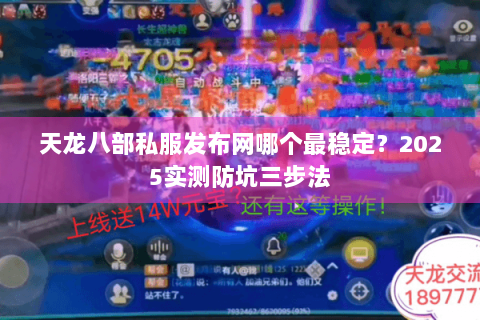 天龙八部私服发布网哪个最稳定？2025实测防坑三步法