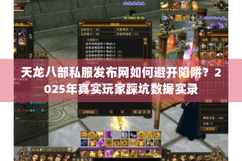 天龙八部私服发布网如何避开陷阱?2025年真实玩家踩坑数据实录 天龙八部私服发布网如何避开陷阱?2025年真实玩家踩坑数据实录