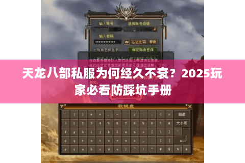 天龙八部私服为何经久不衰？2025玩家必看防踩坑手册