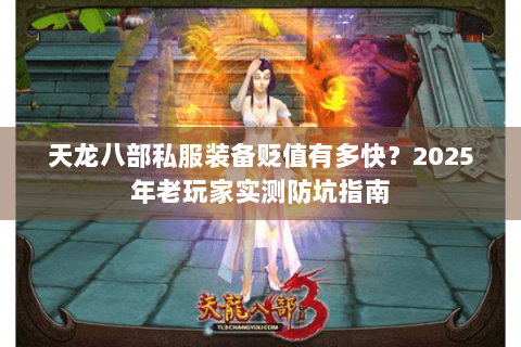 天龙八部私服装备贬值有多快?2025年老玩家实测防坑指南 天龙八部私服装备贬值有多快?2025年老玩家实测防坑指南