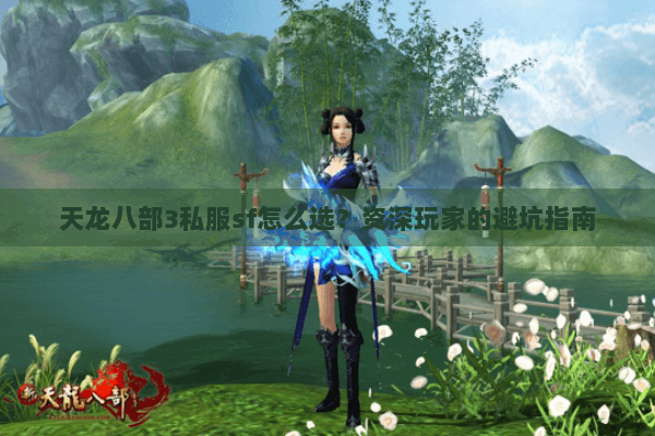 天龙八部3私服sf怎么选?资深玩家的避坑指南 天龙八部3私服sf怎么选?资深玩家的避坑指南
