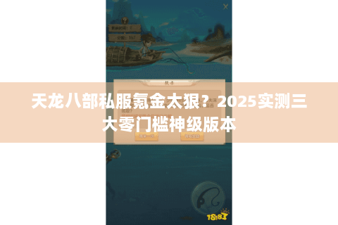 天龙八部私服氪金太狠？2025实测三大零门槛神级版本