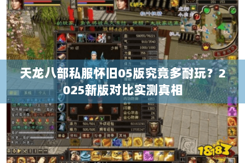 天龙八部私服怀旧05版究竟多耐玩?2025新版对比实测真相 天龙八部私服怀旧05版究竟多耐玩?2025新版对比实测真相