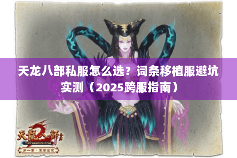 天龙八部私服怎么选？词条移植服避坑实测（2025跨服指南）