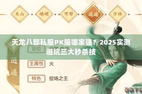 天龙八部私服PK服哪家强?2025实测避坑三大秒杀技 天龙八部私服PK服哪家强?2025实测避坑三大秒杀技