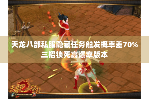 天龙八部私服隐藏任务触发概率差70%三招锁死高爆率版本 天龙八部私服隐藏任务触发概率差70%三招锁死高爆率版本