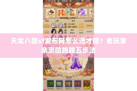 天龙八部sf发布网怎么选才稳？老玩家亲测防跑路五步法