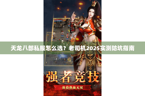 天龙八部私服怎么选?老司机2025实测防坑指南 天龙八部私服怎么选?老司机2025实测防坑指南
