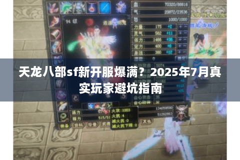 天龙八部sf新开服爆满?2025年7月真实玩家避坑指南 天龙八部sf新开服爆满?2025年7月真实玩家避坑指南