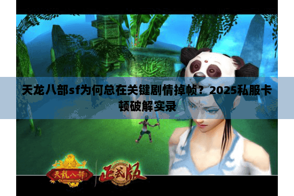 天龙八部sf为何总在关键剧情掉帧？2025私服卡顿破解实录