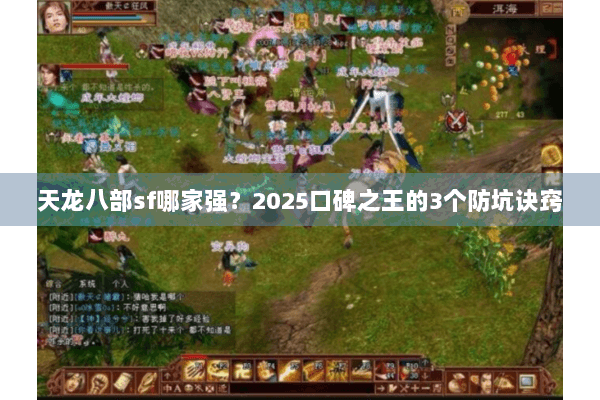 天龙八部sf哪家强?2025口碑之王的3个防坑诀窍 天龙八部sf哪家强?2025口碑之王的3个防坑诀窍