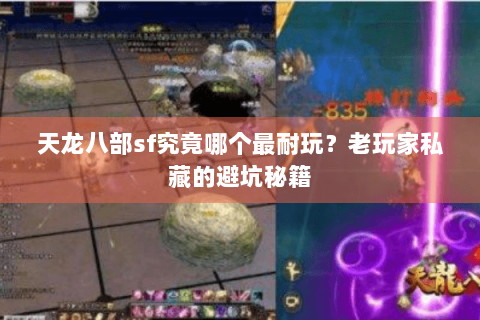 天龙八部sf究竟哪个最耐玩?老玩家私藏的避坑秘籍 天龙八部sf究竟哪个最耐玩?老玩家私藏的避坑秘籍