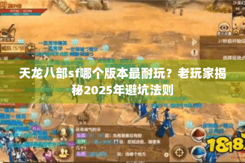 天龙八部sf哪个版本最耐玩？老玩家揭秘2025年避坑法则