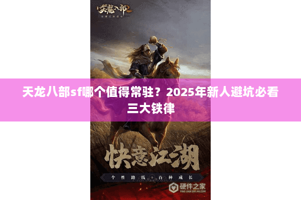 天龙八部sf哪个值得常驻?2025年新人避坑必看三大铁律 天龙八部sf哪个值得常驻?2025年新人避坑必看三大铁律