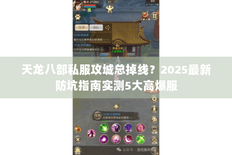 天龙八部私服攻城总掉线?2025最新防坑指南实测5大高爆服 天龙八部私服攻城总掉线?2025最新防坑指南实测5大高爆服