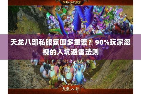 天龙八部私服氛围多重要?90%玩家忽视的入坑避雷法则 天龙八部私服氛围多重要?90%玩家忽视的入坑避雷法则