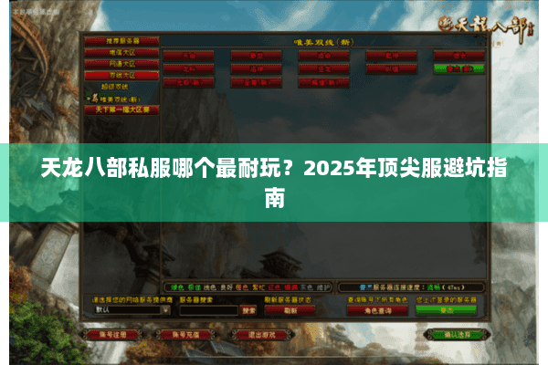 天龙八部私服哪个最耐玩?2025年顶尖服避坑指南 天龙八部私服哪个最耐玩?2025年顶尖服避坑指南