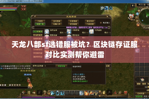 天龙八部sf选错服被坑?区块链存证服对比实测帮你避雷 天龙八部sf选错服被坑?区块链存证服对比实测帮你避雷