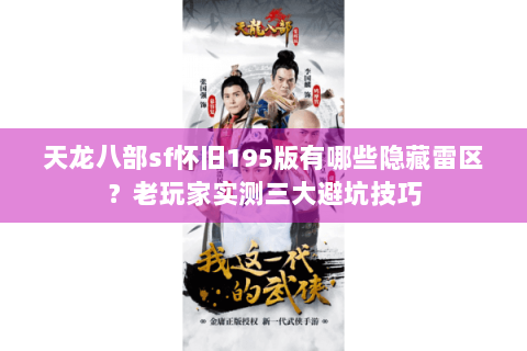 天龙八部sf怀旧195版有哪些隐藏雷区?老玩家实测三大避坑技巧 天龙八部sf怀旧195版有哪些隐藏雷区?老玩家实测三大避坑技巧