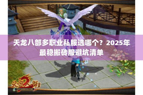 天龙八部多职业私服选哪个？2025年最稳搬砖服避坑清单