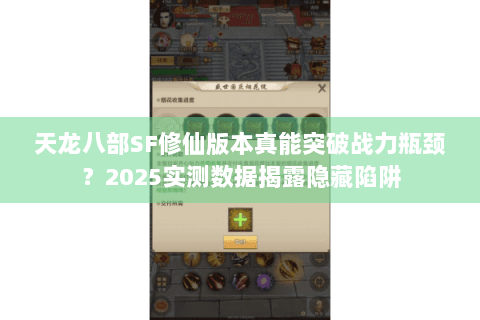 天龙八部SF修仙版本真能突破战力瓶颈？2025实测数据揭露隐藏陷阱