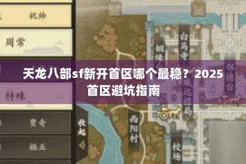 天龙八部sf新开首区哪个最稳？2025首区避坑指南