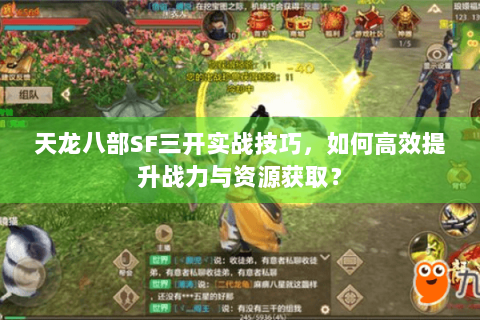 天龙八部SF三开实战技巧,如何高效提升战力与资源获取? 天龙八部SF三开实战技巧,如何高效提升战力与资源获取?