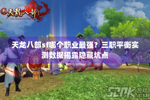 天龙八部sf哪个职业最强？三职平衡实测数据揭露隐藏坑点