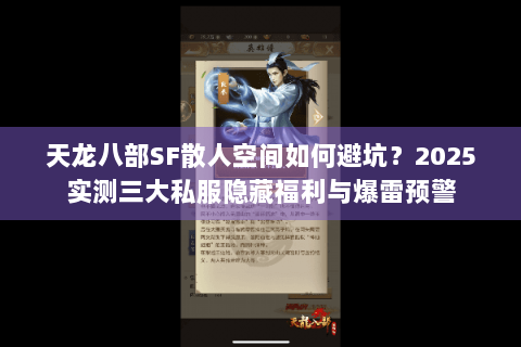 天龙八部SF散人空间如何避坑?2025实测三大私服隐藏福利与爆雷预警 天龙八部SF散人空间如何避坑?2025实测三大私服隐藏福利与爆雷预警