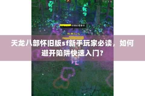 天龙八部怀旧版sf新手玩家必读，如何避开陷阱快速入门？