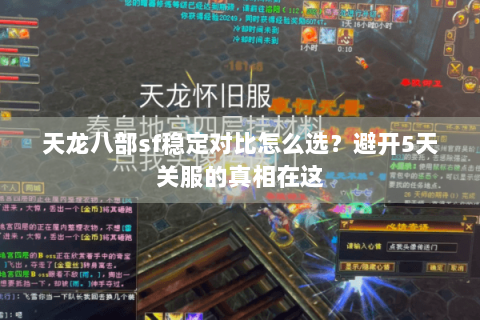 天龙八部sf稳定对比怎么选？避开5天关服的真相在这