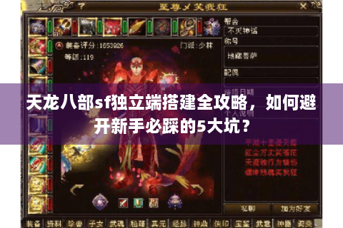 天龙八部sf独立端搭建全攻略,如何避开新手必踩的5大坑? 天龙八部sf独立端搭建全攻略,如何避开新手必踩的5大坑?