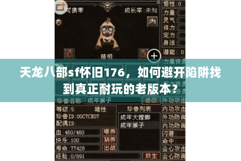 天龙八部sf怀旧176,如何避开陷阱找到真正耐玩的老版本? 天龙八部sf怀旧176,如何避开陷阱找到真正耐玩的老版本?