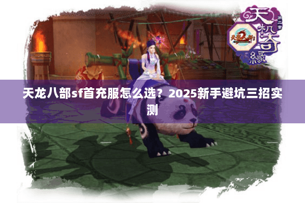 天龙八部sf首充服怎么选？2025新手避坑三招实测