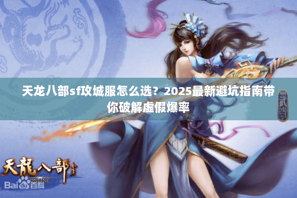 天龙八部sf攻城服怎么选？2025最新避坑指南带你破解虚假爆率