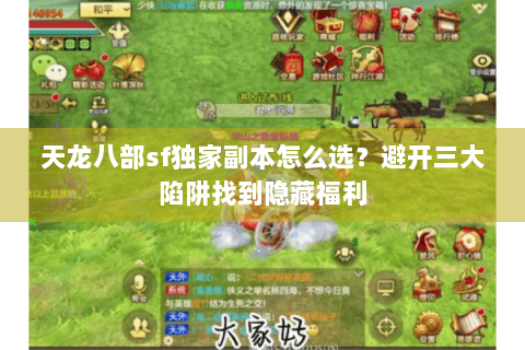 天龙八部sf独家副本怎么选?避开三大陷阱找到隐藏福利 天龙八部sf独家副本怎么选?避开三大陷阱找到隐藏福利