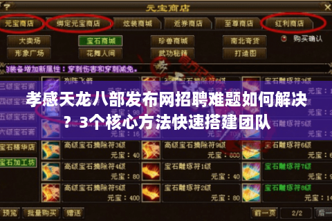 孝感天龙八部发布网招聘难题如何解决？3个核心方法快速搭建团队