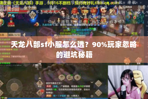 天龙八部sf小服怎么选?90%玩家忽略的避坑秘籍 天龙八部sf小服怎么选?90%玩家忽略的避坑秘籍